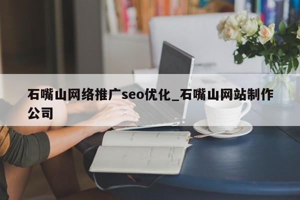 石嘴山网络推广seo优化_石嘴山网站制作公司